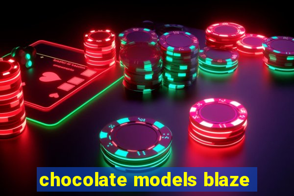 chocolate models blaze